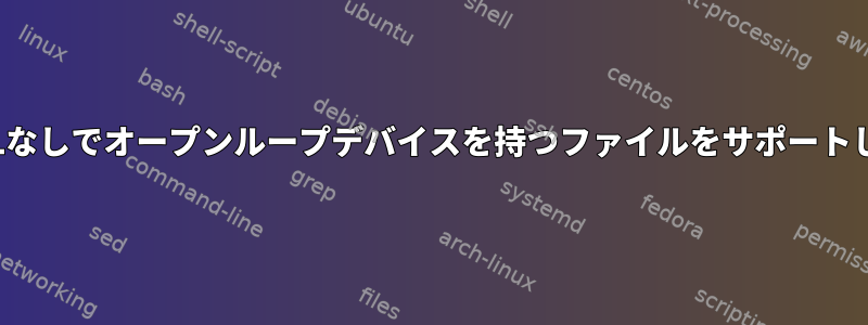 O_EXCLなしでオープンループデバイスを持つファイルをサポートします。