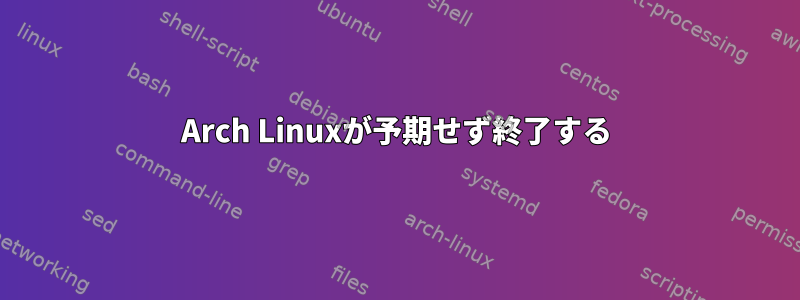 Arch Linuxが予期せず終了する