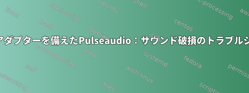 外部サウンドアダプターを備えたPulseaudio：サウンド破損のトラブルシューティング