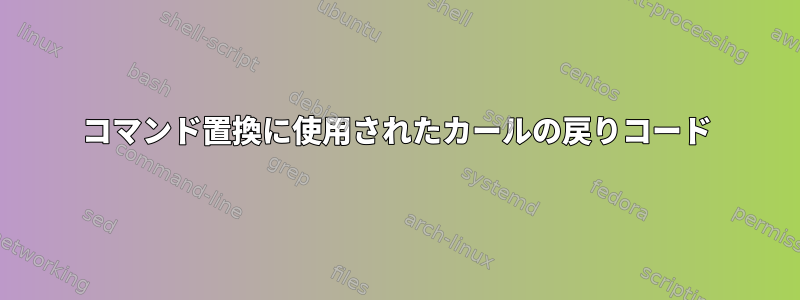 コマンド置換に使用されたカールの戻りコード