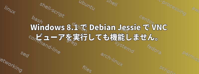 Windows 8.1 で Debian Jessie で VNC ビューアを実行しても機能しません。