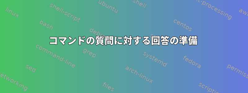 コマンドの質問に対する回答の準備