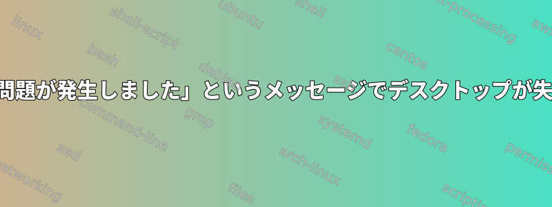 「いいえ！問題が発生しました」というメッセージでデスクトップが失敗します。