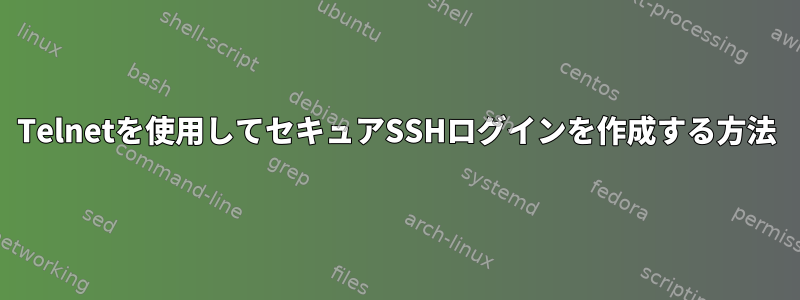 Telnetを使用してセキュアSSHログインを作成する方法