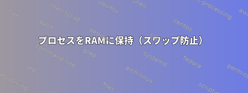 プロセスをRAMに保持（スワップ防止）