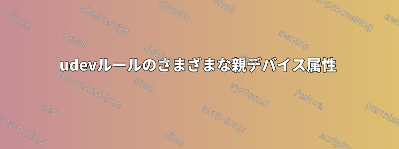 udevルールのさまざまな親デバイス属性