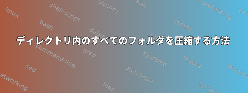 ディレクトリ内のすべてのフォルダを圧縮する方法