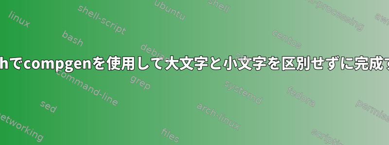 bashでcompgenを使用して大文字と小文字を区別せずに完成する