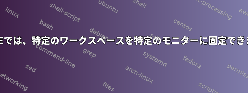 最新のDEでは、特定のワークスペースを特定のモニターに固定できますか？