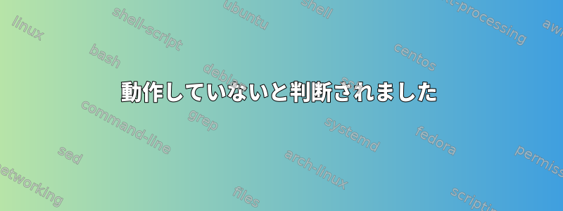 動作していないと判断されました