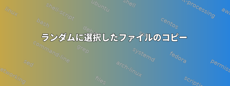 ランダムに選択したファイルのコピー