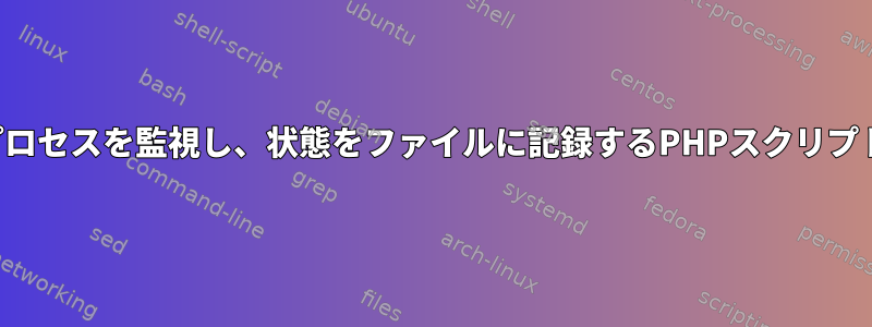 プロセスを監視し、状態をファイルに記録するPHPスクリプト