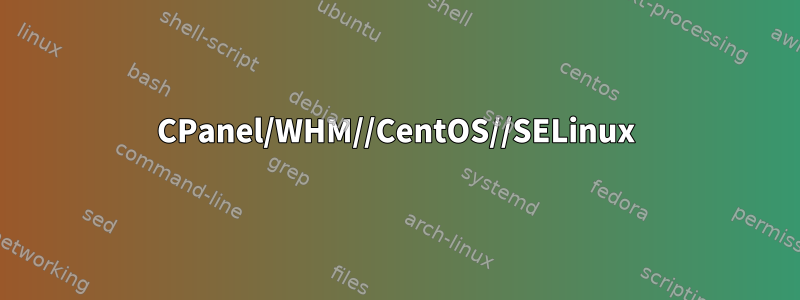 CPanel/WHM//CentOS//SELinux