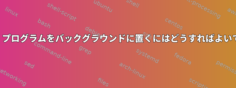 「はい」プログラムをバックグラウンドに置くにはどうすればよいですか？