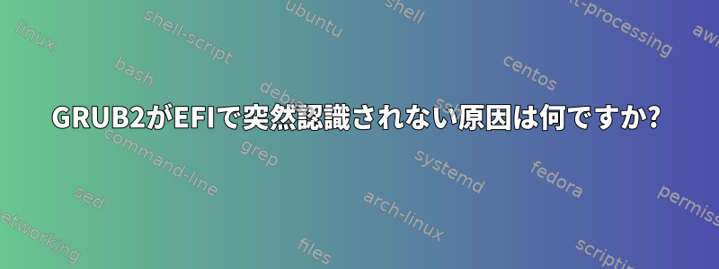 GRUB2がEFIで突然認識されない原因は何ですか?