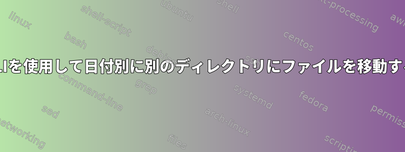 CLIを使用して日付別に別のディレクトリにファイルを移動する