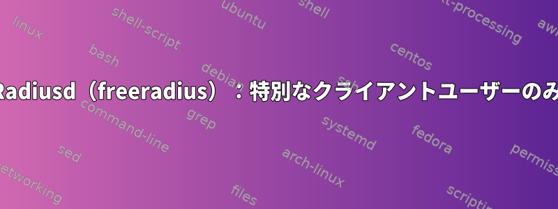 Radiusd（freeradius）：特別なクライアントユーザーのみ