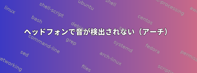 ヘッドフォンで音が検出されない（アーチ）