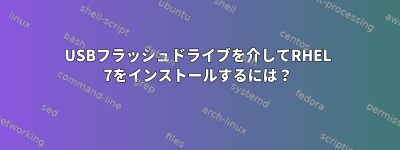 USBフラッシュドライブを介してRHEL 7をインストールするには？