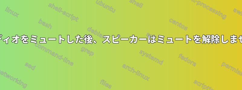 オーディオをミュートした後、スピーカーはミュートを解除しません。