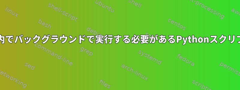 Systemd：Virtualenv内でバックグラウンドで実行する必要があるPythonスクリプトを起動/停止する方法