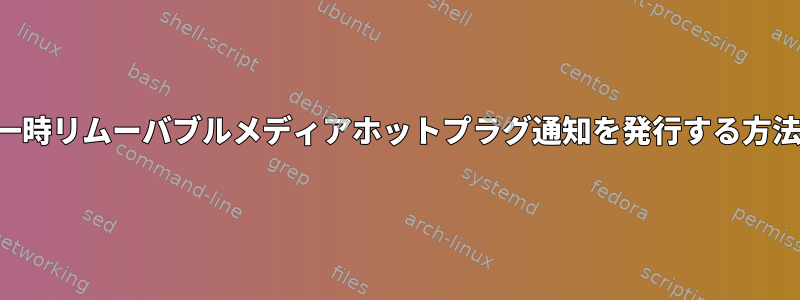 一時リムーバブルメディアホットプラグ通知を発行する方法