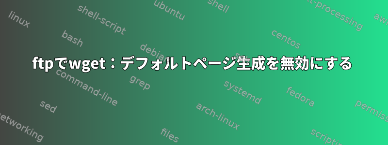 ftpでwget：デフォルトページ生成を無効にする