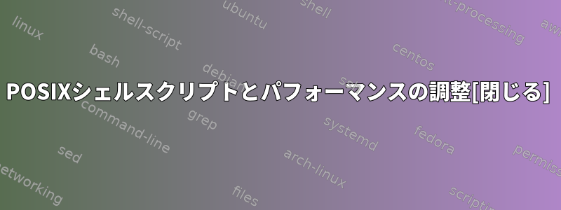 POSIXシェルスクリプトとパフォーマンスの調整[閉じる]