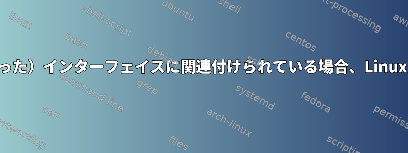 要求されたIPアドレスが他の（無効になった）インターフェイスに関連付けられている場合、LinuxはARP要求メッセージに応答しません。