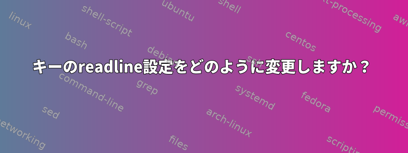 キーのreadline設定をどのように変更しますか？