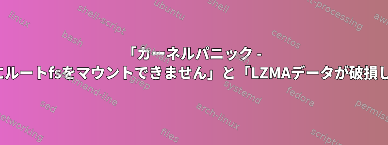 「カーネルパニック - 非同期化：VFS：未知のブロックにルートfsをマウントできません」と「LZMAデータが破損しています」エラーを修正する方法