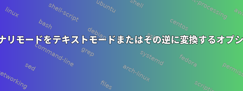 バイナリモードをテキストモードまたはその逆に変換するオプション