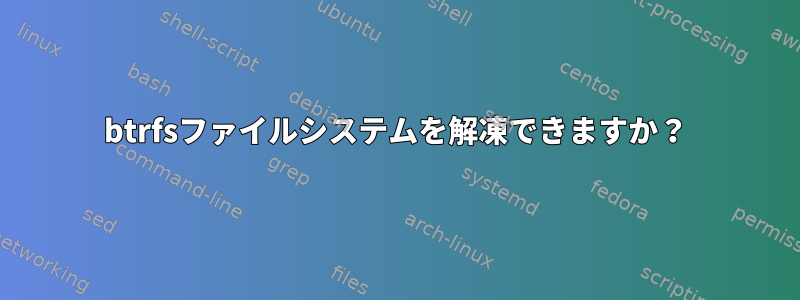 btrfsファイルシステムを解凍できますか？