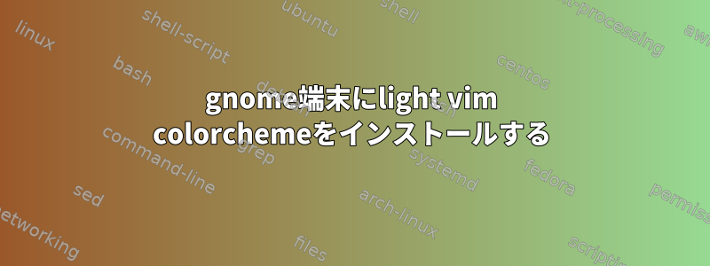 gnome端末にlight vim colorchemeをインストールする