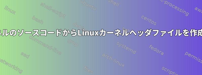 LinuxカーネルのソースコードからLinuxカーネルヘッダファイルを作成するには？