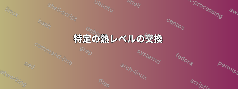 特定の熱レベルの交換