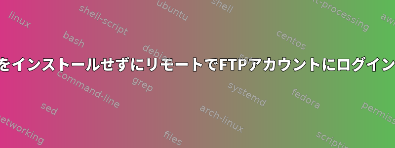 ソフトウェアをインストールせずにリモートでFTPアカウントにログインできますか？