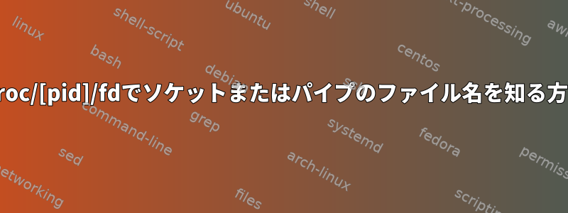 /proc/[pid]/fdでソケットまたはパイプのファイル名を知る方法