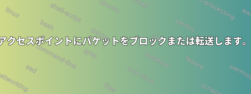 アクセスポイントにパケットをブロックまたは転送します。