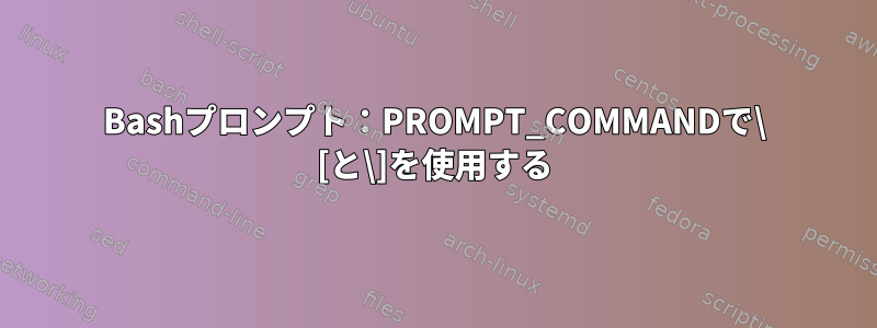 Bashプロンプト：PROMPT_COMMANDで\ [と\]を使用する