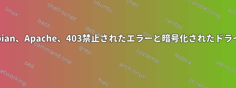 Debian、Apache、403禁止されたエラーと暗号化されたドライブ