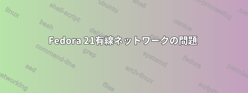 Fedora 21有線ネットワークの問題