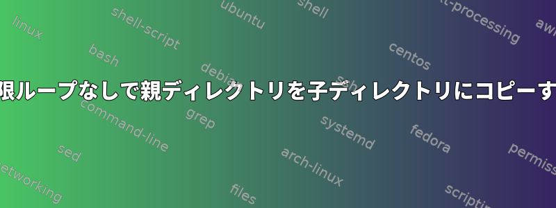 無限ループなしで親ディレクトリを子ディレクトリにコピーする