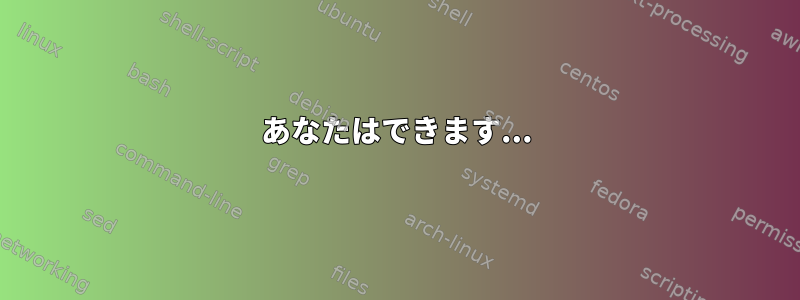 あなたはできます...