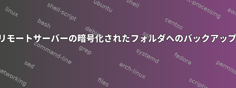 リモートサーバーの暗号化されたフォルダへのバックアップ