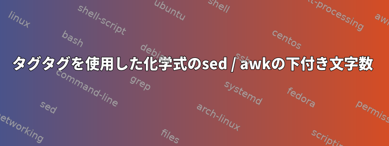 タグタグを使用した化学式のsed / awkの下付き文字数