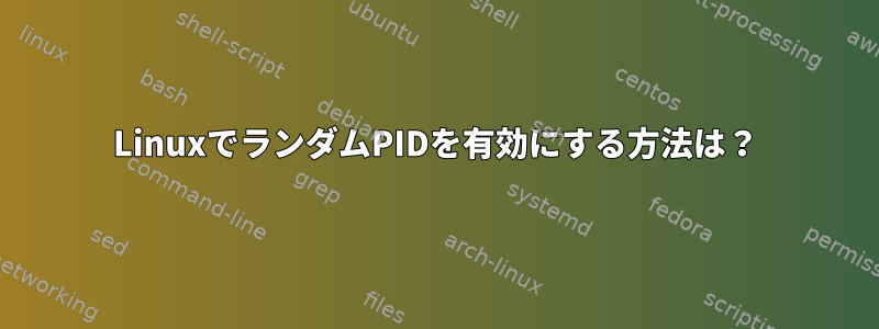 LinuxでランダムPIDを有効にする方法は？