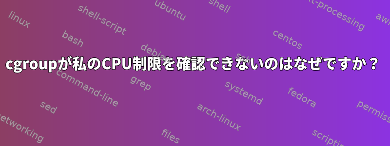 cgroupが私のCPU制限を確認できないのはなぜですか？