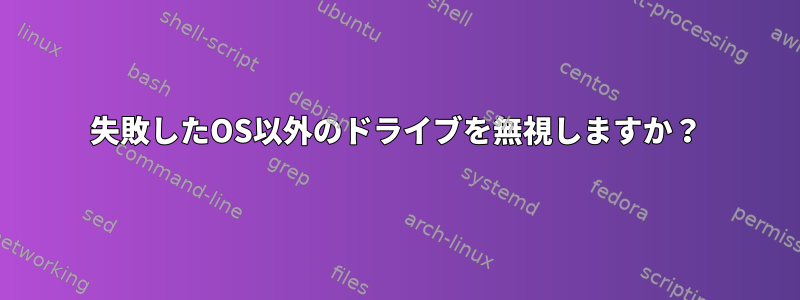 失敗したOS以外のドライブを無視しますか？