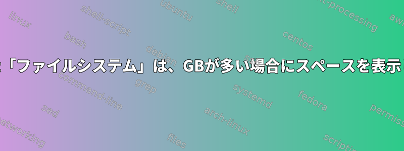 LinuxMint「ファイルシステム」は、GBが多い場合にスペースを表示しません。